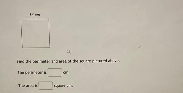 Find the perimeter and area of the square pictured above. The perimeter is ( mathrm{cm} ). The area is square ( mathrm{c