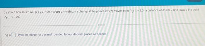 By about how much will g(x,y,z)=2x+ x cos z -y sin 2 + y change if the point P(x,y,z) moves from Po(1-2,0) a