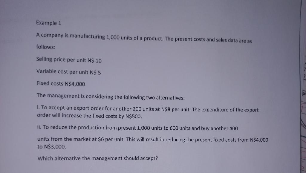 Example 1 A company is manufacturing 1,000 units of a product. The present costs and sales data are as follows: Selling price
