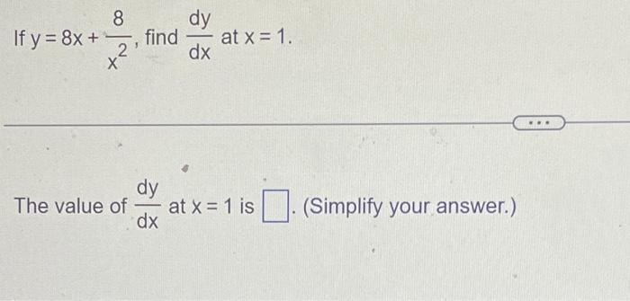 8 If y = 8x + 2 find dy dx at x = 1. The value of at x = 1 is dy dx (Simplify your answer.)