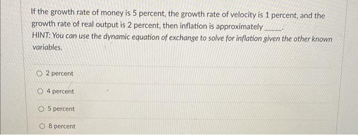 If the growth rate of money is 5 percent, the growth rate of velocity is 1 percent, and the growth rate of real output is 2 p