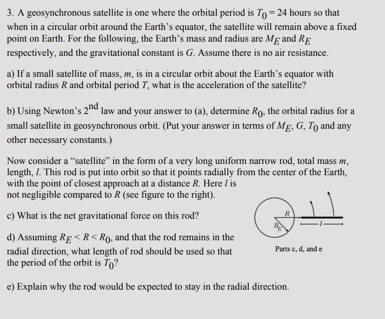 3. A geosynchronous satellite is one where the orbital period is To = 24 hours so that when in a circular