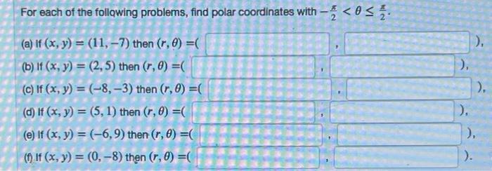 For each of the following problems, find polar coordinates with <0  2. (a) If (x, y) = (11, -7) then (r, 6)