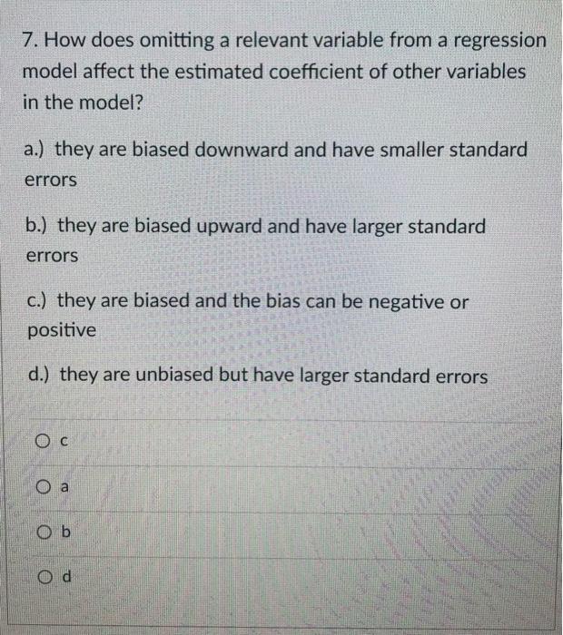 7. How does omitting a relevant variable from a regression model affect the estimated coefficient of other variables in the m