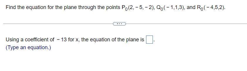 Find the equation for the plane through the points Po(2, -5, -2), Qo(-1,1,3), and Ro(-4,5,2). Using a