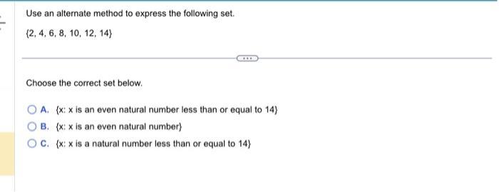 Use an alternate method to express the following set. (2, 4, 6, 8, 10, 12, 14) Choose the correct set below.