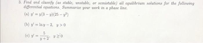 3. Find and classify (as stable, unstable, or semistable) all equilibrium solutions for the following