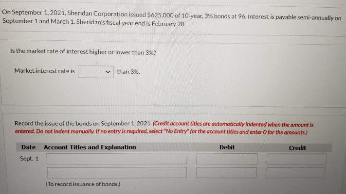 On September 1, 2021, Sheridan Corporation issued $625.000 of 10-year, 3% bonds at 96. Interest is payable semi-annually on S