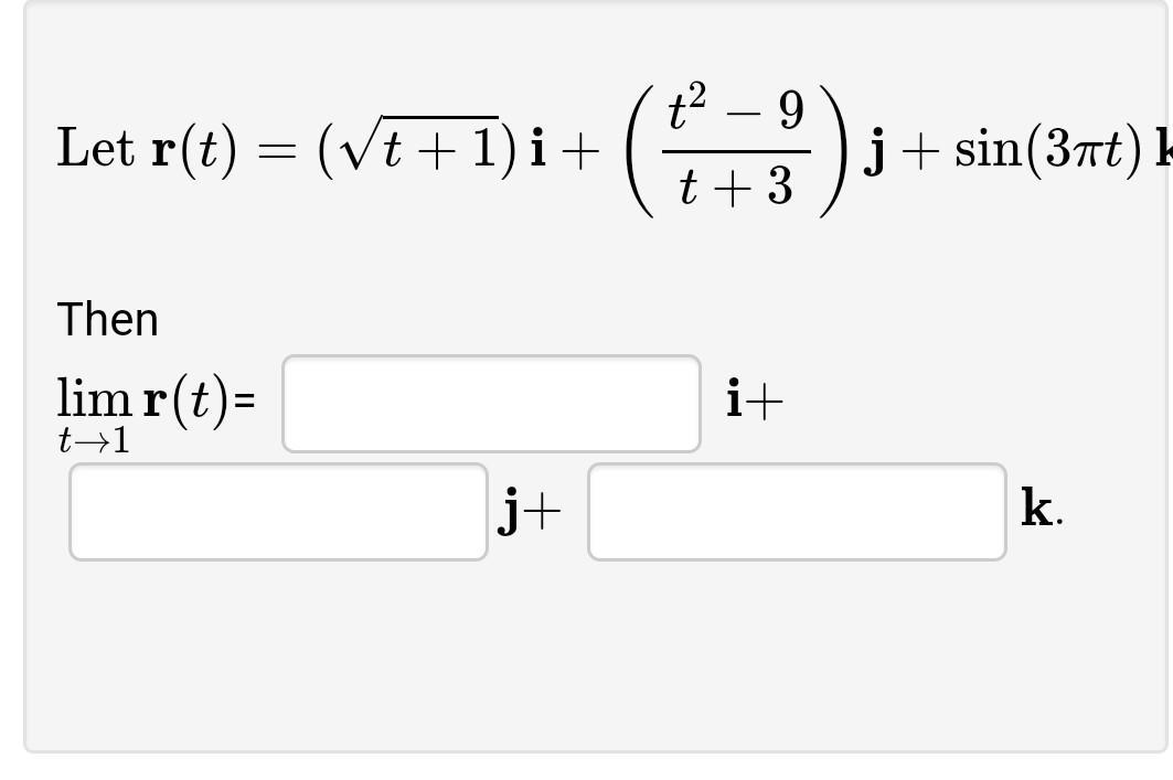 Let ( mathbf{r}(t)=(sqrt{t+1}) mathbf{i}+left(frac{t^{2}-9}{t+3}ight) mathbf{j}+sin (3 pi t) ) Then ( lim _{t 