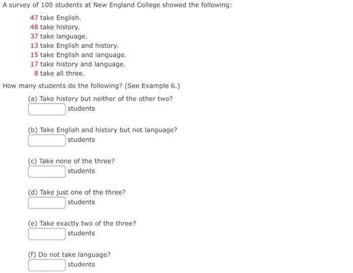A survey of 100 students at New England College showed the following: 47 take English. 48 take history. 37