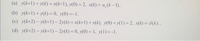 (a) y(k+1)+y(k)= x(k+1), y(0) = 2, x(k)= u(k-1).. (b) y(k+1) + y(k)= 0, y(0)=-1. (c) y(k+2)-y(k+1) - 2y(k)=