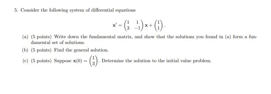 5. Consider the following system of differential equations *' - (-)*+ (1)- 3 (a) (5 points) Write down the