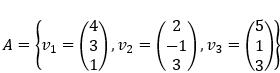 ( A=left{v_{1}=left(begin{array}{l}4  3  1end{array}ight), v_{2}=left(begin{array}{c}2  -1  3end{array}i