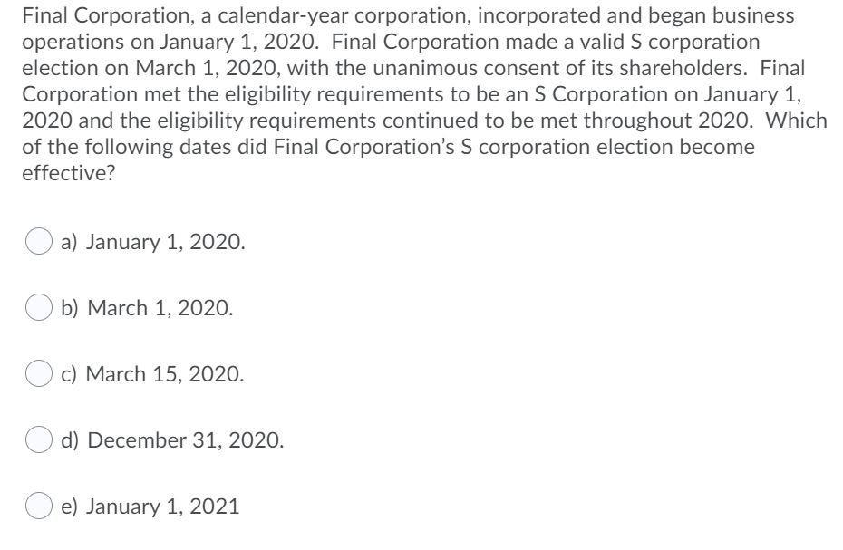 Final Corporation, a calendar-year corporation, incorporated and began business operations on January 1, 2020. Final Corporat