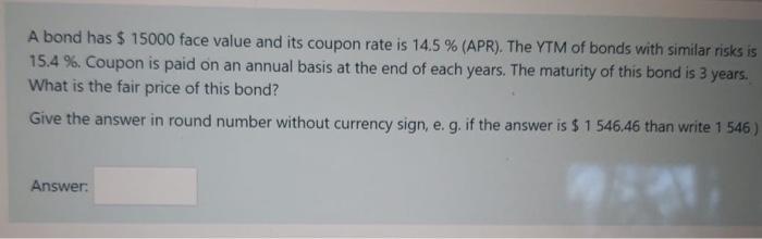 A bond has $ 15000 face value and its coupon rate is