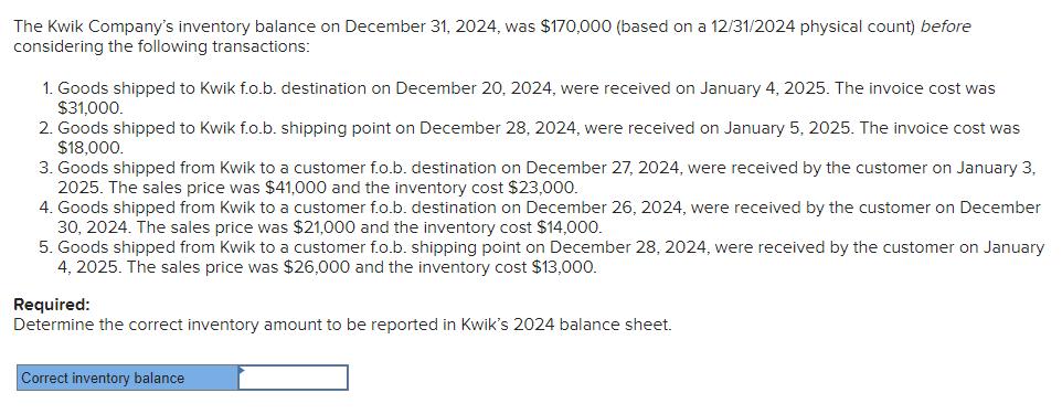 The Kwik Companys inventory balance on December 31, 2024, was ( $ 170,000 ) (based on a 12/31/2024 physical count) before