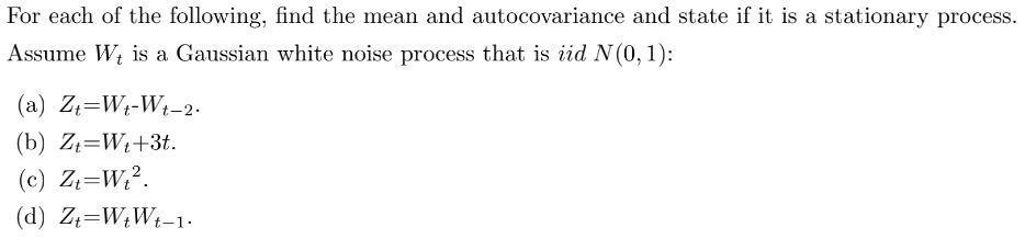 For each of the following, find the mean and autocovariance and state if it is a stationary process. Assume
