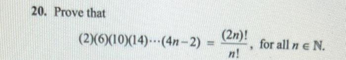 20. Prove that (2)(6)(10)(14) (4n-2) = = (2n)! n! for all ne N.