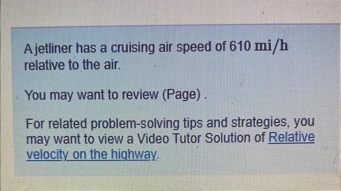 A jetliner has a cruising air speed of ( 610 mathrm{mi} / mathrm{h} ) relative to the air. You may want to review (Page)