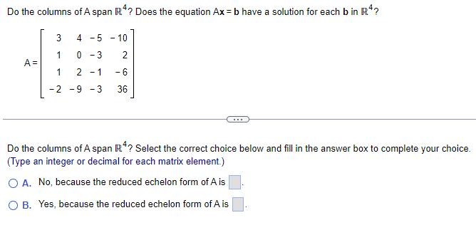 Do the columns of A span R4? Does the equation Ax=b have a solution for each b in R? A = 4 -5 - 10 0-3 2 2 -1