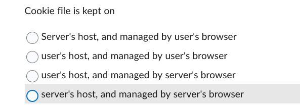 Cookie file is kept on Server's host, and managed by user's browser user's host, and managed by user's