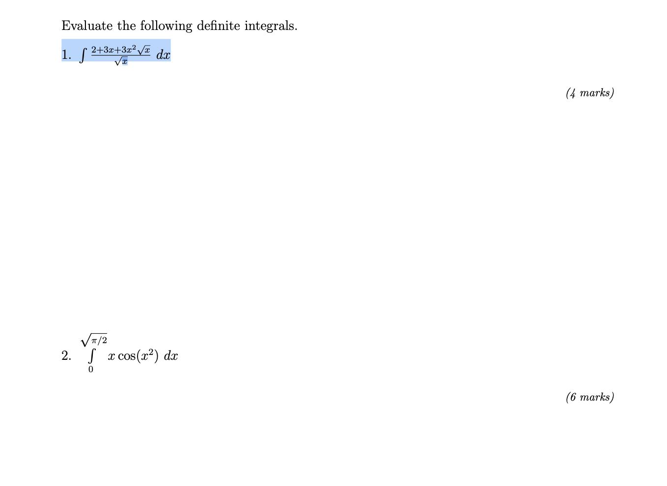 Evaluate the following definite integrals. 2+3x+3xx 1. S dx /2 2. x cos(x) dx (4 marks) (6 marks)