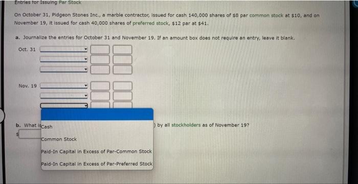 On October 31, Pidgeon Stones Inc,, a marble contractor, issued for cash 140,000 shares of ( $ 8 ) par common stock at (