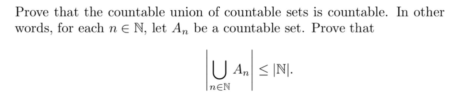 Prove that the countable union of countable sets is countable. In other words, for each n E N, let An be a