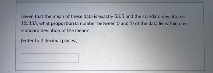 Given that the mean of these data is exactly 63.5 and the standard deviation is 12.333, what proportion (a