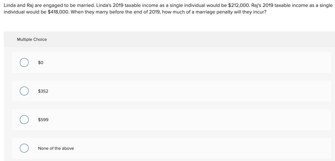 Linda and Raj are engaged to be married. Lindas 2019 taxable income as a single individual would be $212,000. Rajs 2019 tax