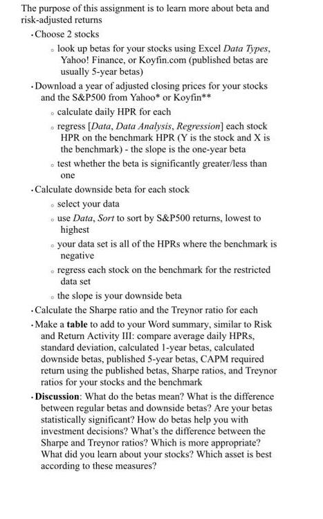 The purpose of this assignment is to learn more about beta and risk-adjusted returns - Choose 2 stocks - look