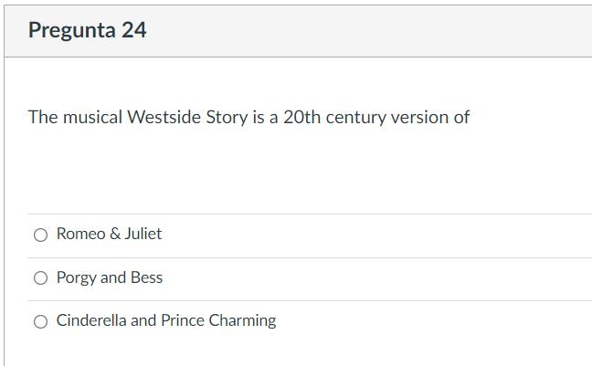 The musical Westside Story is a 20th century version of Romeo & Juliet Porgy and Bess Cinderella and Prince Charming