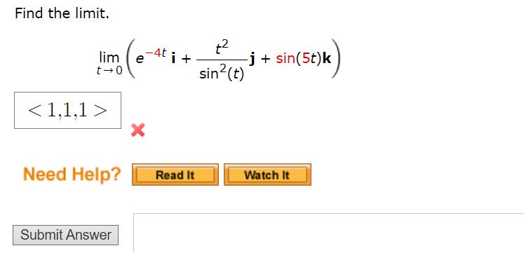 Find the limit. lime t  0 <1,1,1> Need Help? Submit Answer -4ti + Read It t sin(t) -j+ sin(5t) k Watch It