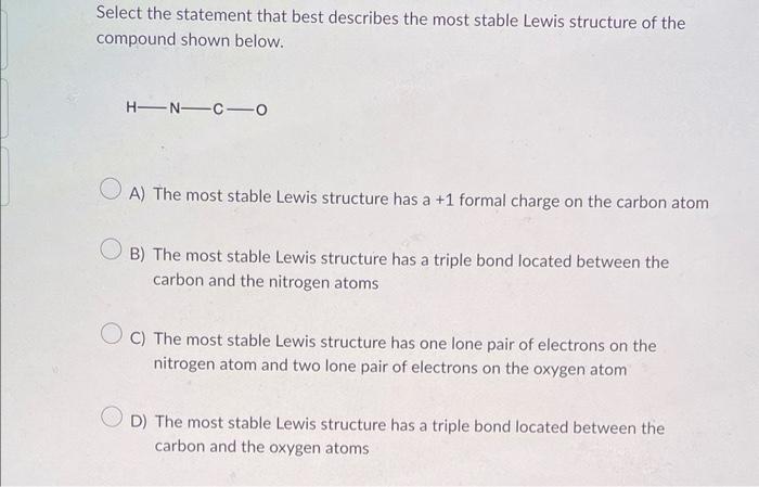 Select the statement that best describes the most stable Lewis structure of the compound shown below. HNC0
