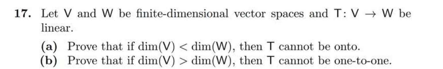 17. Let V and W be finite-dimensional vector spaces and T: V  W be linear. (a) Prove that if dim(V) < dim(W),