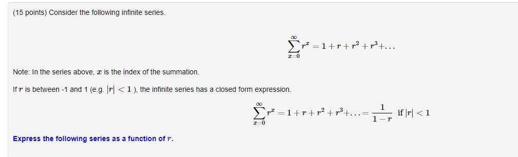 (15 points) Consider the following infinite series. [ sum_{x=0}^{infty} r^{x}=1+r+r^{2}+r^{3}+ldots ] Note: In the serie