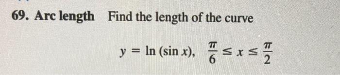 69. Arc length Find the length of the curve y = ln (sin x), sxs 6