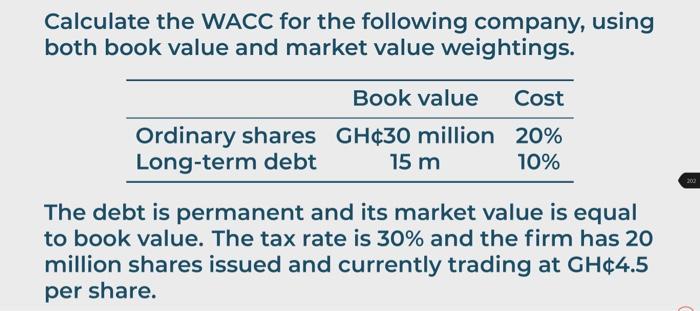 Calculate the WACC for the following company, using both book value and market value weightings. The debt is permanent and it