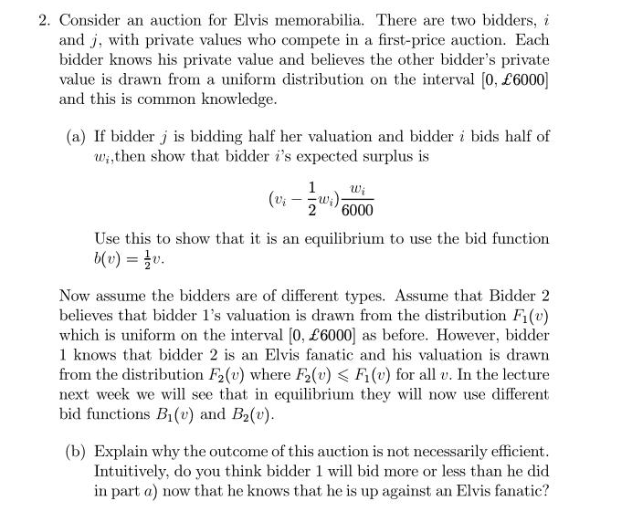 2. Consider an auction for Elvis memorabilia. There are two bidders, ( i ) and ( j ), with private values who compete in
