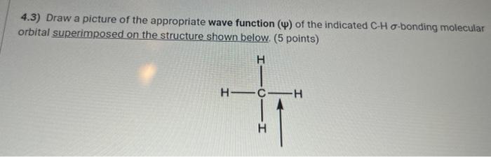 4.3) Draw a picture of the appropriate wave function () of the indicated C-Ho-bonding molecular orbital