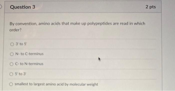 By convention, amino acids that make up polypeptides are read in which order? 3 to ( 5^{prime} ) ( mathrm{N} ) - to C-