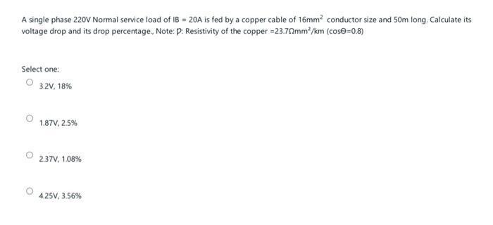A single phase 220V Normal service load of IB= 20A is fed by a copper cable of 16mm conductor size and 50m