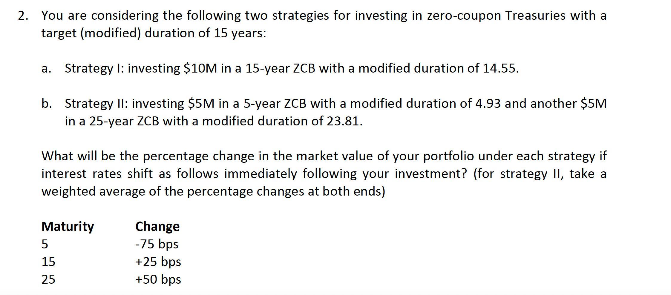 2. You are considering the following two strategies for investing in zero-coupon Treasuries with a target (modified) duration