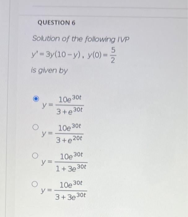 QUESTION 6 Solution of the following IVP 5 y'=3y(10-y), y(0) = is