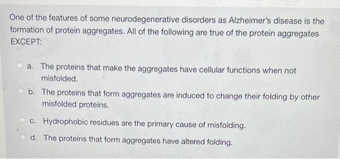 One of the features of some neurodegenerative disorders as Alzheimers disease is the formation of protein aggregates. All of