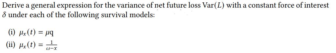 Derive a general expression for the variance of net future loss Var(L) with a constant force of interest 8 under each of the