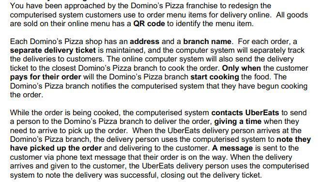 You have been approached by the Dominos Pizza franchise to redesign the computerised system customers use to order menu item