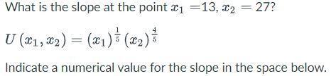 What is the slope at the point ( x_{1}=13, x_{2}=27 ? ) [ Uleft(x_{1}, x_{2}ight)=left(x_{1}ight)^{frac{1}{5}}left