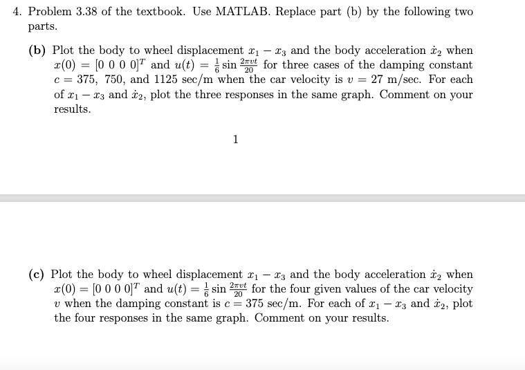 4. Problem 3.38 of the textbook. Use MATLAB. Replace part (b) by the following two parts. (b) Plot the body