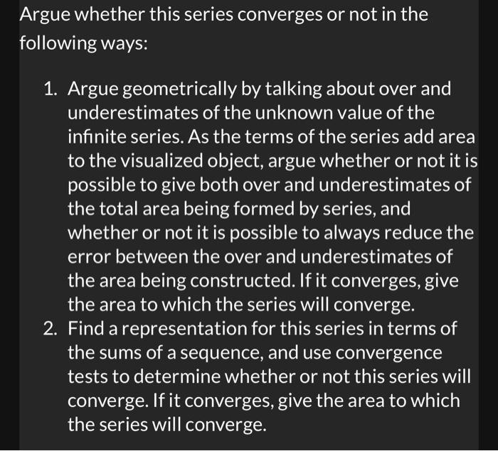 Argue whether this series converges or not in the ollowing ways: 1. Argue geometrically by talking about over and underestima